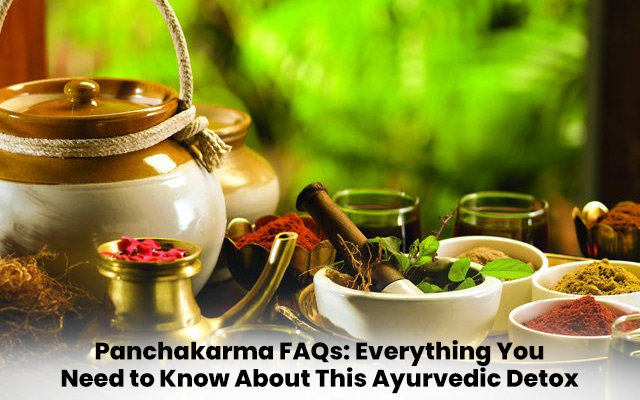 Panchakarma FAQ: Everything You Need to Know About This Ayurvedic Detox