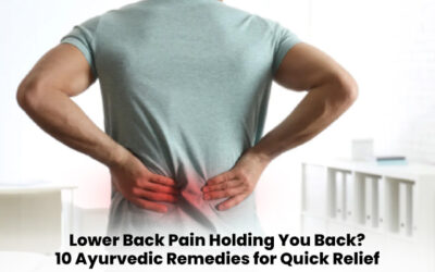 Lower Back Pain Holding You Back? 10 Ayurvedic Remedies for Quick Relief
