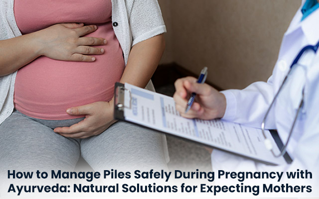 How to Manage Piles Safely During Pregnancy with Ayurveda: Natural Solutions for Expecting Mothers